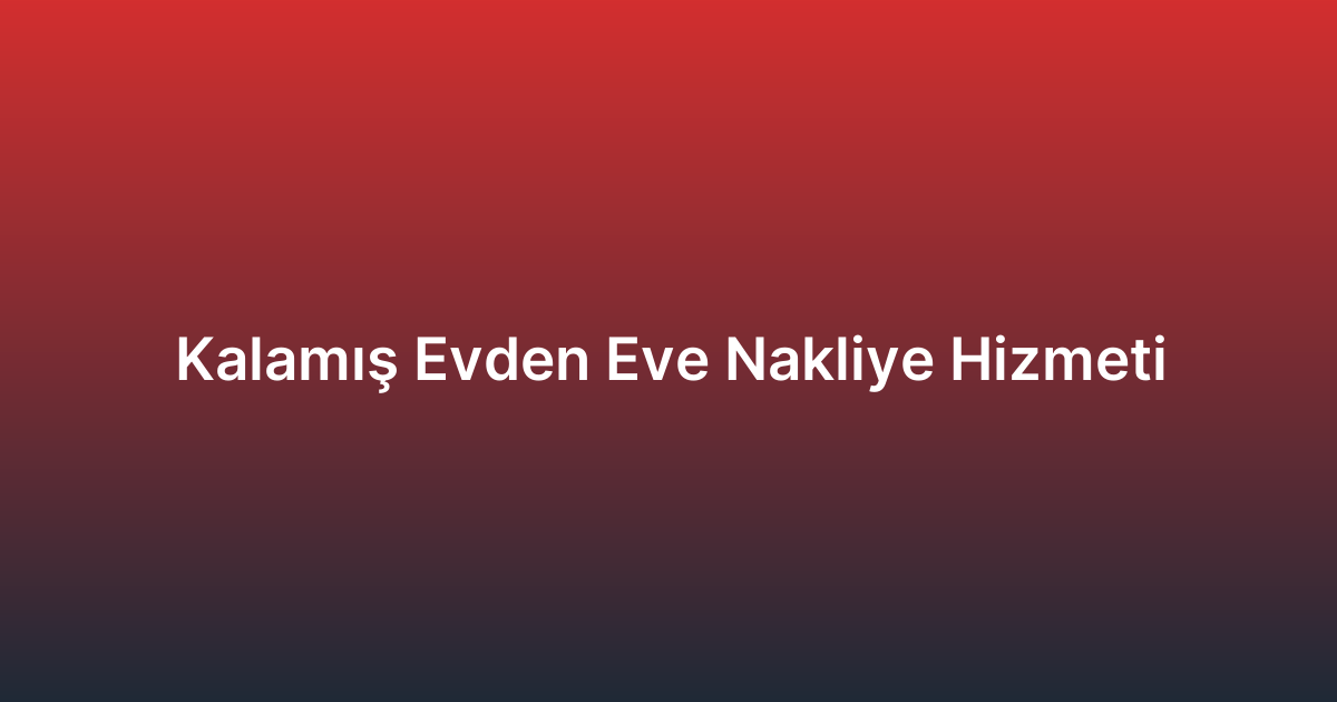 Kalamış Evden Eve Nakliye Hizmeti