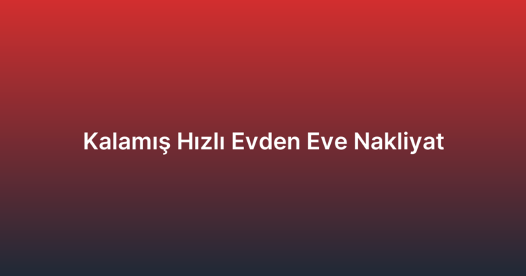 Kalamış Hızlı Evden Eve Nakliyat