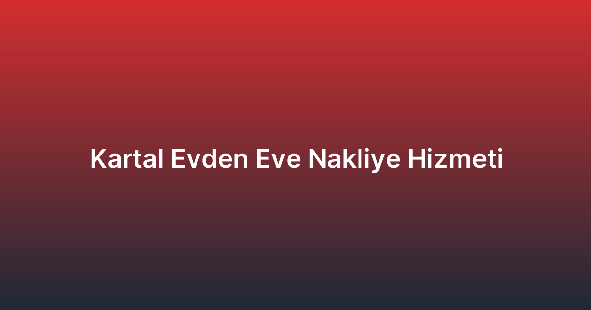 Kartal Evden Eve Nakliye Hizmeti