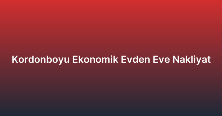 Kordonboyu Ekonomik Evden Eve Nakliyat