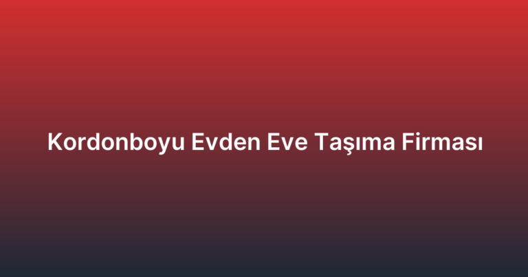 Kordonboyu Evden Eve Taşıma Firması