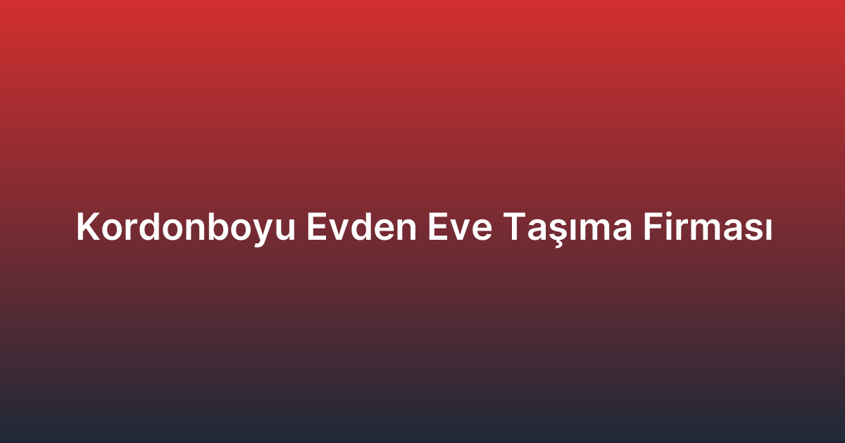 Kordonboyu Evden Eve Taşıma Firması