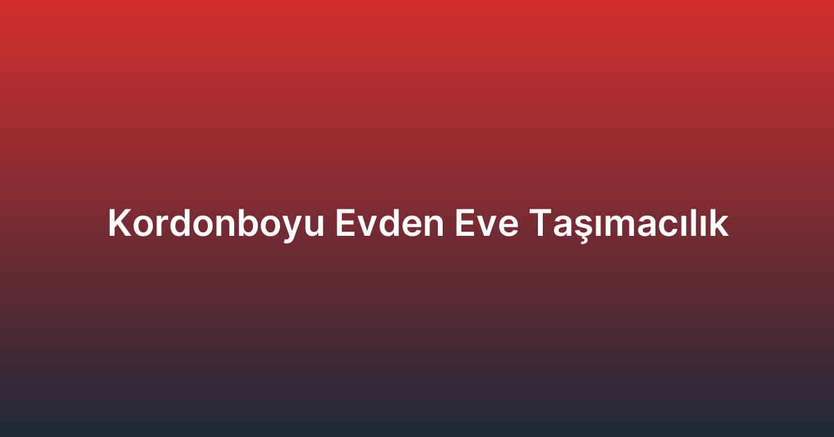 Kordonboyu Evden Eve Taşımacılık