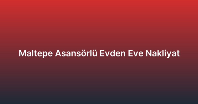 Maltepe Asansörlü Evden Eve Nakliyat