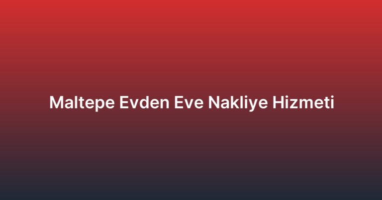 Maltepe Evden Eve Nakliye Hizmeti