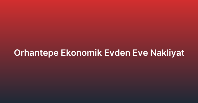 Orhantepe Ekonomik Evden Eve Nakliyat