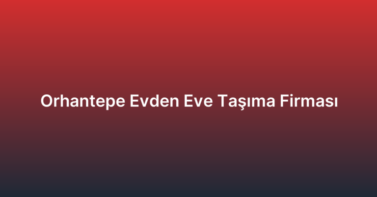 Orhantepe Evden Eve Taşıma Firması