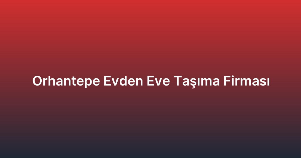 Orhantepe Evden Eve Taşıma Firması