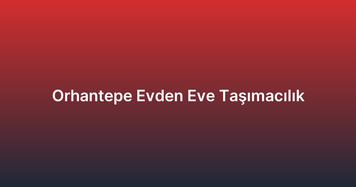 Orhantepe Evden Eve Taşımacılık