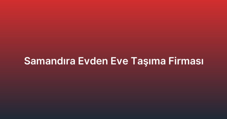 Samandıra Evden Eve Taşıma Firması