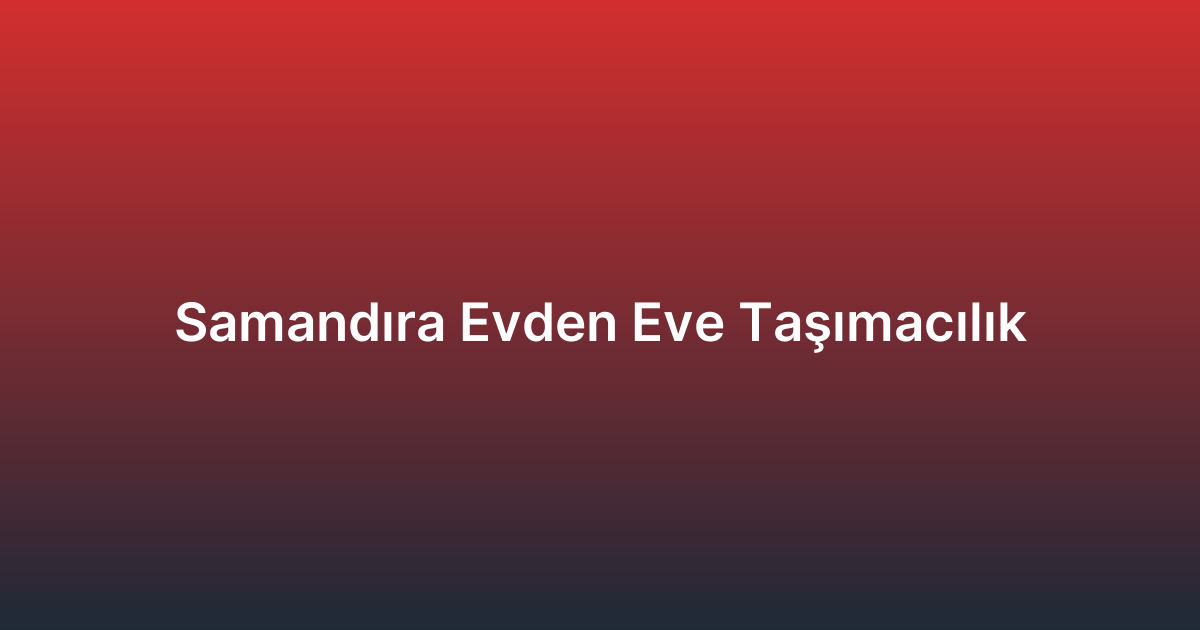 Samandıra Evden Eve Taşımacılık