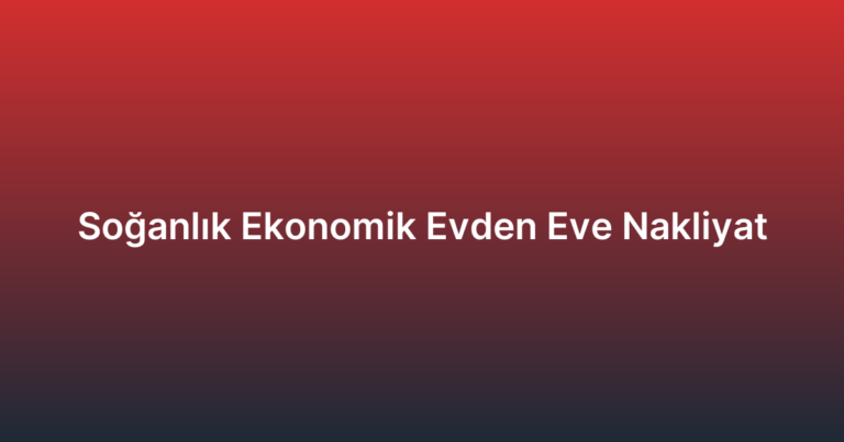 Soğanlık Ekonomik Evden Eve Nakliyat