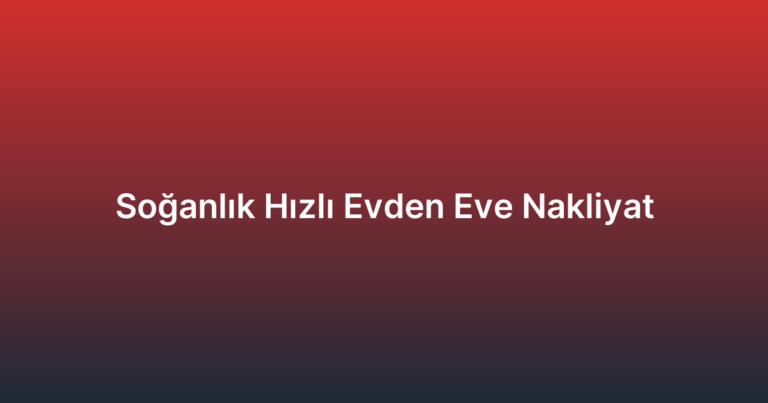 Soğanlık Hızlı Evden Eve Nakliyat