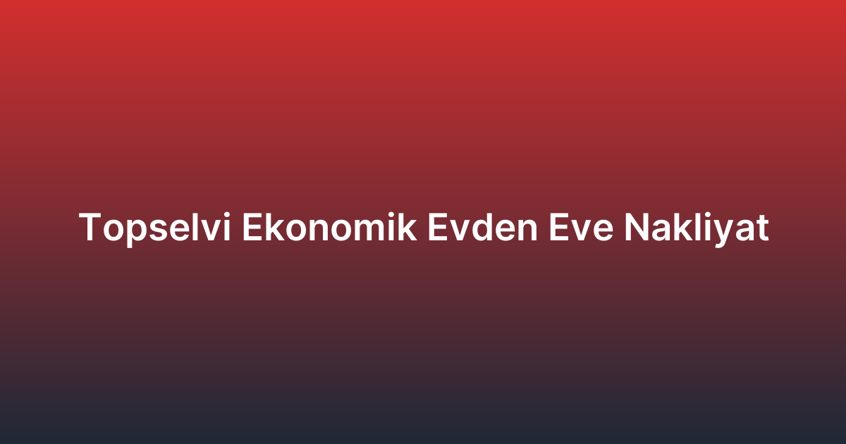 Topselvi Ekonomik Evden Eve Nakliyat