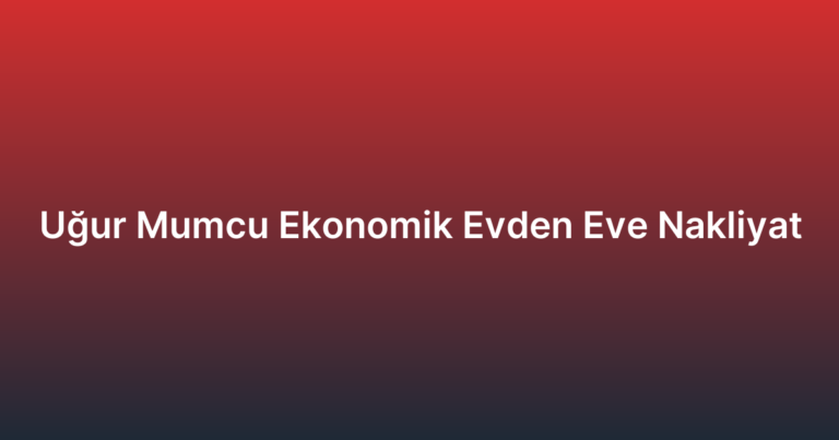 Uğur Mumcu Ekonomik Evden Eve Nakliyat