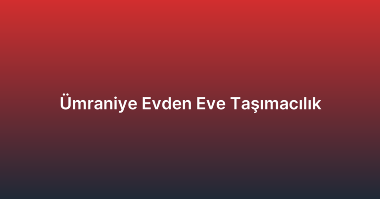 Ümraniye Evden Eve Taşımacılık