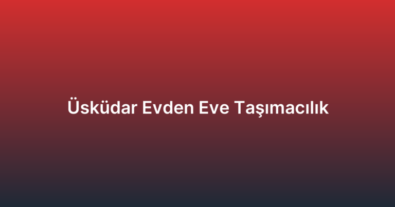 Üsküdar Evden Eve Taşımacılık