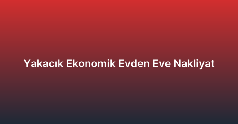 Yakacık Ekonomik Evden Eve Nakliyat