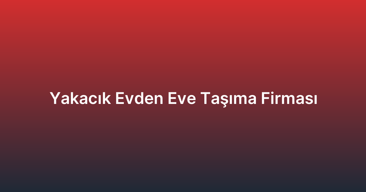 Yakacık Evden Eve Taşıma Firması