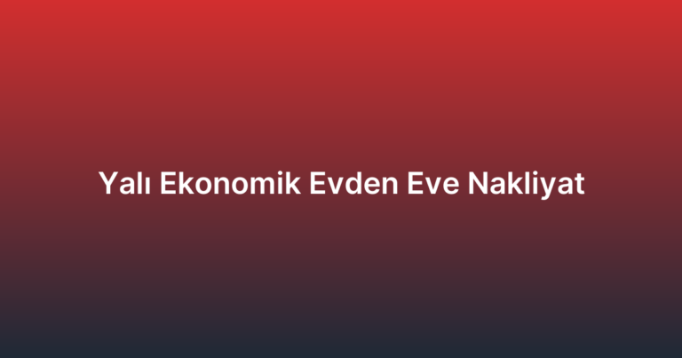 Yalı Ekonomik Evden Eve Nakliyat