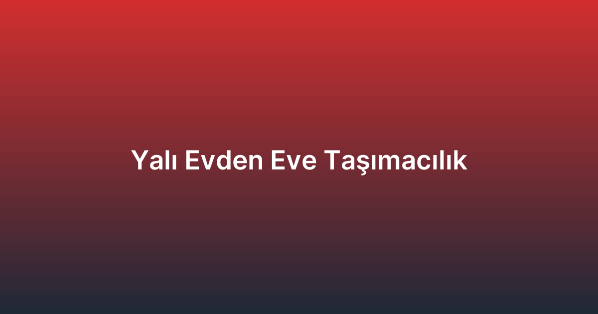 Yalı Evden Eve Taşımacılık