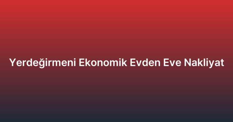 Yerdeğirmeni Ekonomik Evden Eve Nakliyat