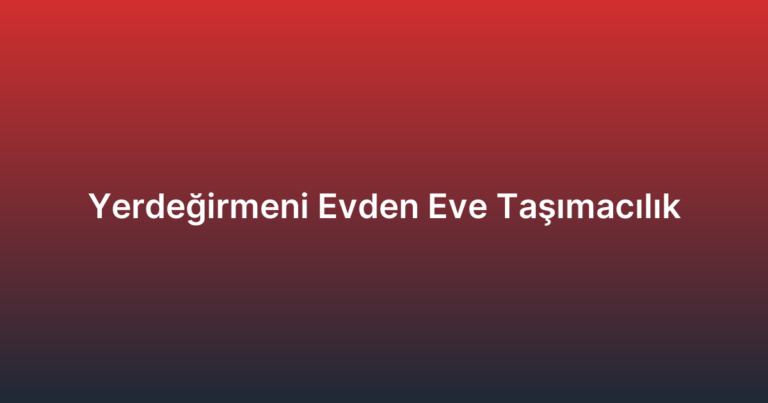 Yerdeğirmeni Evden Eve Taşımacılık