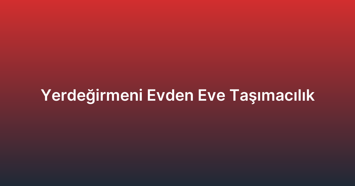 Yerdeğirmeni Evden Eve Taşımacılık