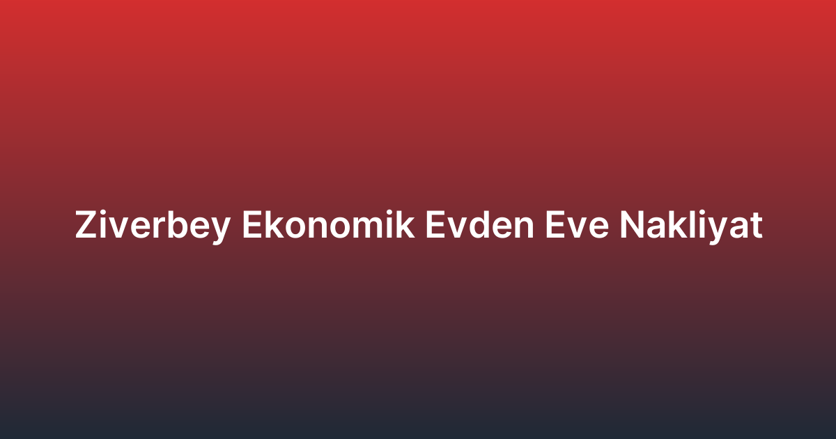 Ziverbey Ekonomik Evden Eve Nakliyat