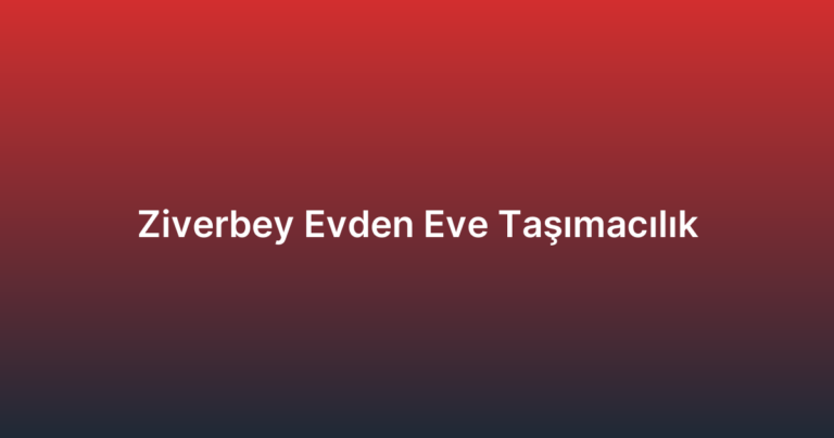 Ziverbey Evden Eve Taşımacılık