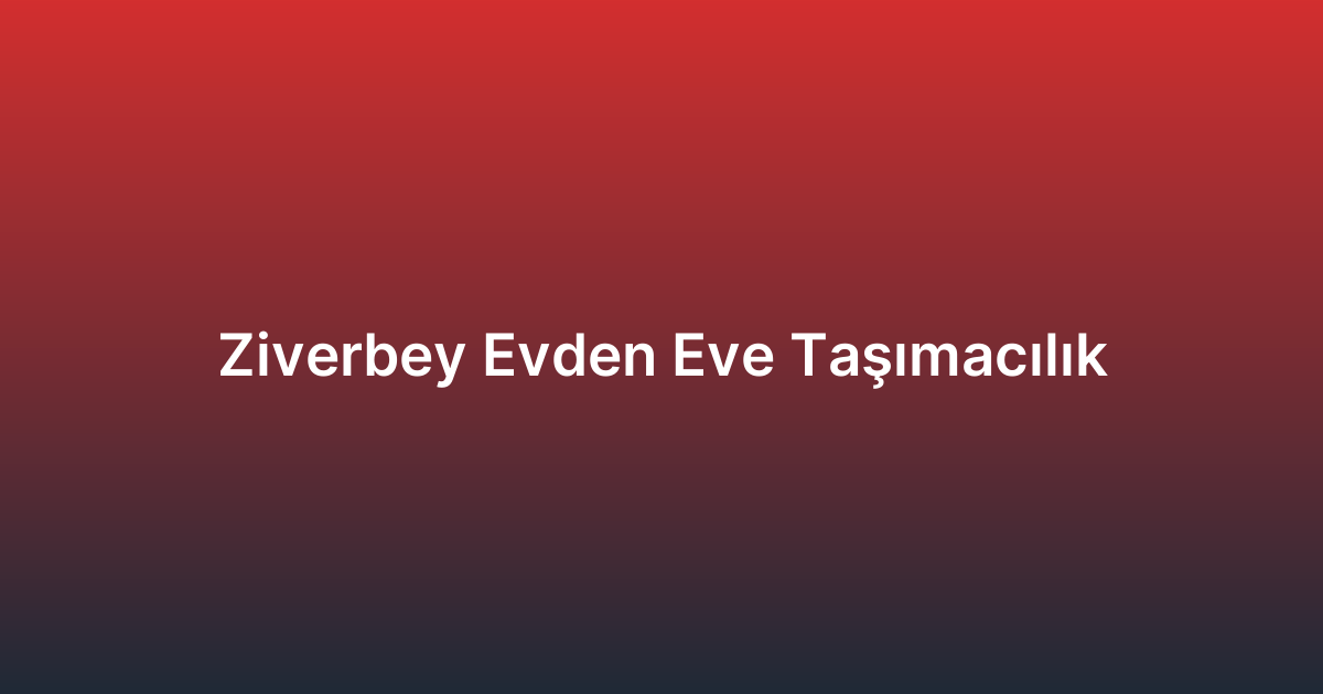 Ziverbey Evden Eve Taşımacılık