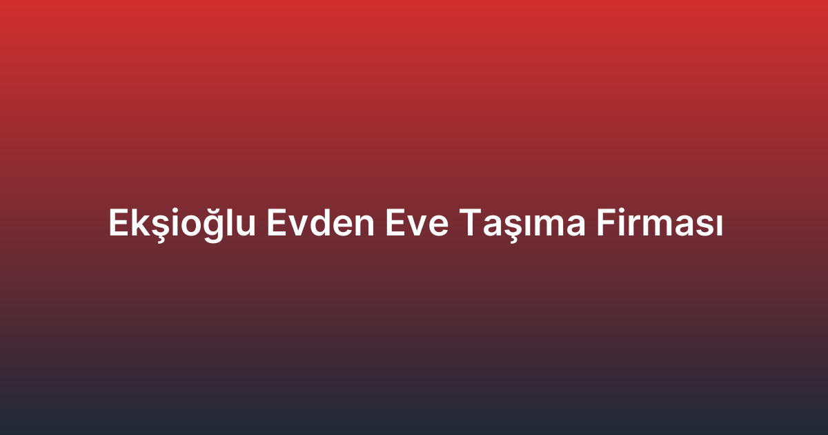 Ekşioğlu Evden Eve Taşıma Firması
