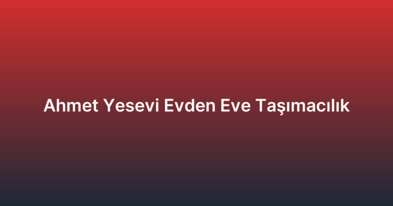 Ahmet Yesevi Evden Eve Taşımacılık