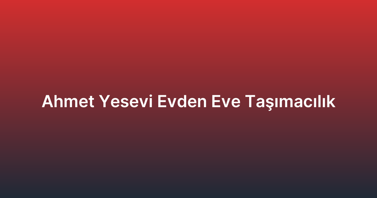 Ahmet Yesevi Evden Eve Taşımacılık