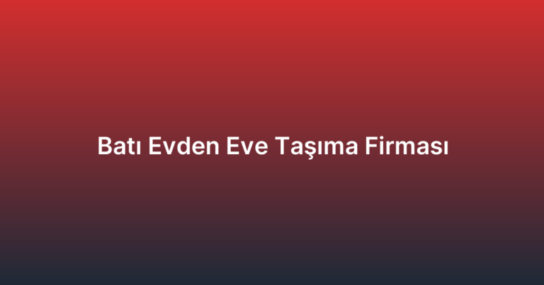 Batı Evden Eve Taşıma Firması