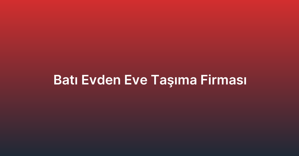 Batı Evden Eve Taşıma Firması