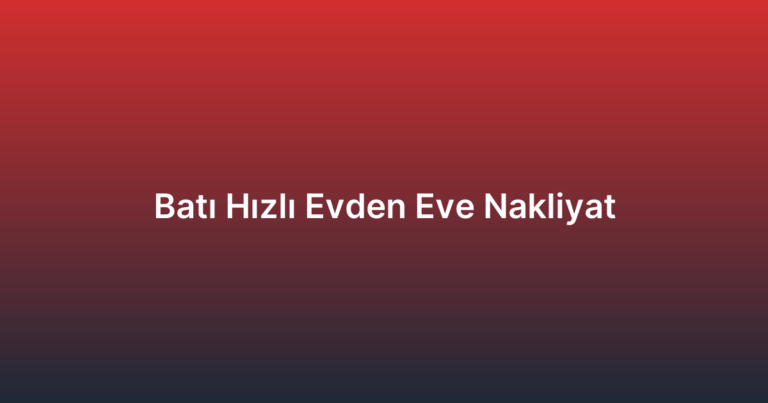 Batı Hızlı Evden Eve Nakliyat