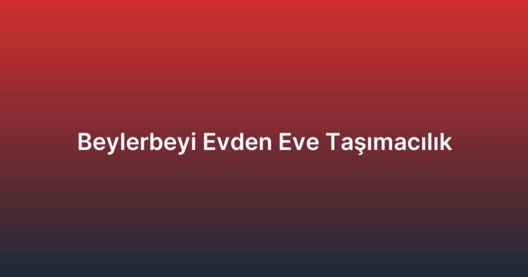 Beylerbeyi Evden Eve Taşımacılık