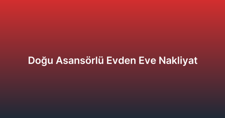 Doğu Asansörlü Evden Eve Nakliyat
