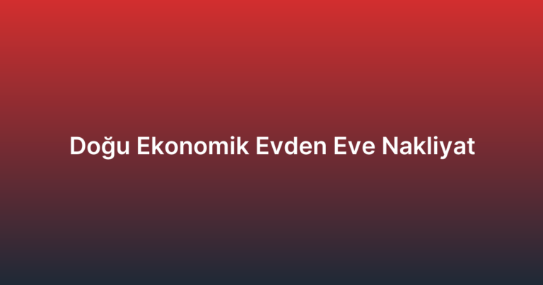 Doğu Ekonomik Evden Eve Nakliyat