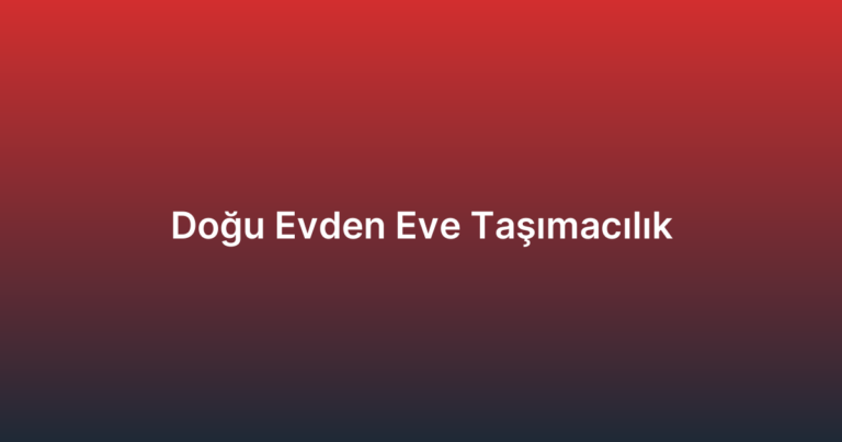 Doğu Evden Eve Taşımacılık