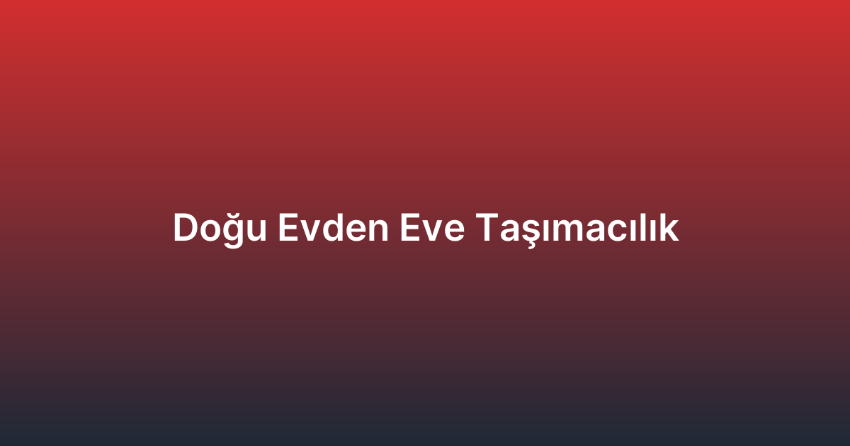 Doğu Evden Eve Taşımacılık
