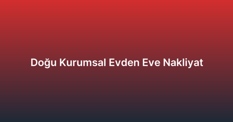 Doğu Kurumsal Evden Eve Nakliyat