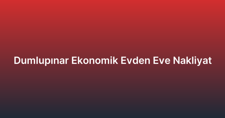 Dumlupınar Ekonomik Evden Eve Nakliyat