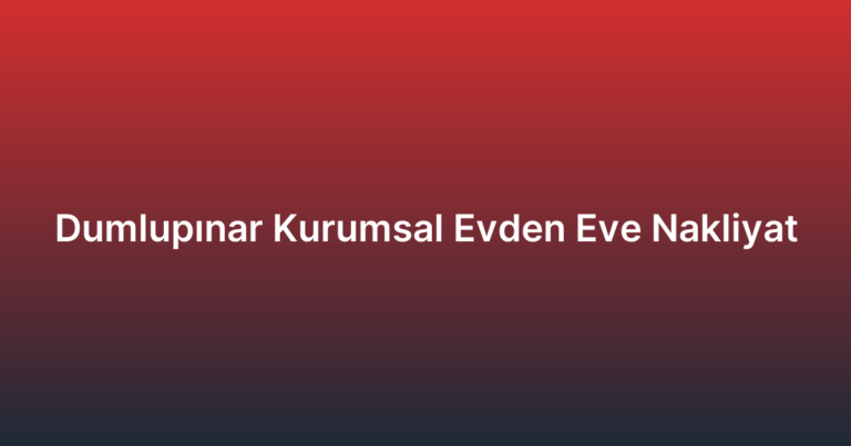 Dumlupınar Kurumsal Evden Eve Nakliyat