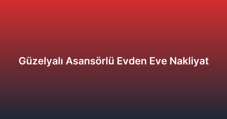 Güzelyalı Asansörlü Evden Eve Nakliyat