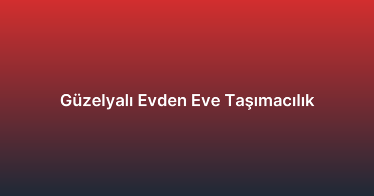 Güzelyalı Evden Eve Taşımacılık