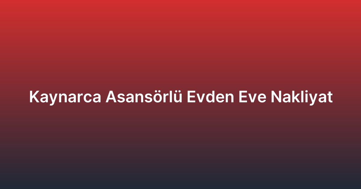 Kaynarca Asansörlü Evden Eve Nakliyat