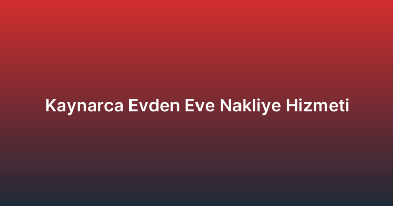 Kaynarca Evden Eve Nakliye Hizmeti