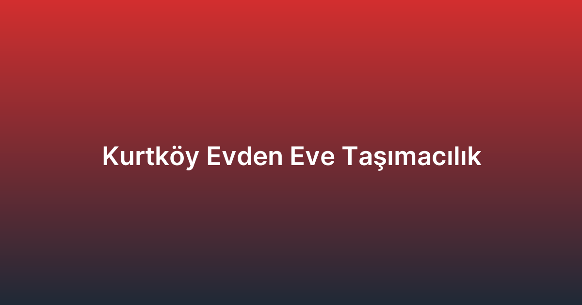Kurtköy Evden Eve Taşımacılık